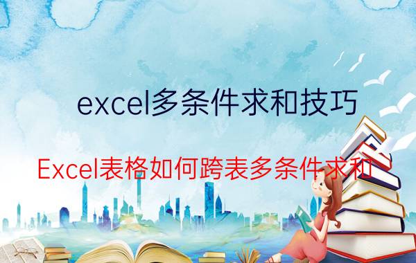 excel多条件求和技巧 Excel表格如何跨表多条件求和？